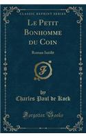 Le Petit Bonhomme Du Coin: Roman InÃ©dit (Classic Reprint)