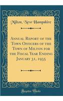 Annual Report of the Town Officers of the Town of Milton for the Fiscal Year Ending January 31, 1935 (Classic Reprint)