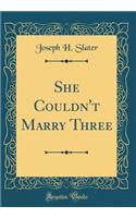 She Couldn't Marry Three (Classic Reprint)