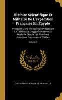 Histoire Scientifique Et Militaire De L'expédition Française En Égypte: Précédée D'une Introduction Présentant Le Tableau De L'egypte Ancienne Et Moderne Depuis Les Pharaons Jusqu'aux Successeurs D'alibey; Volume 3