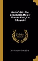 Goethe's Götz Von Berlichingen Mit Der Eisernen Hand, Ein Schauspiel