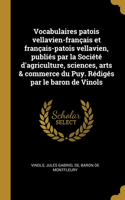 Vocabulaires patois vellavien-français et français-patois vellavien, publiés par la Société d'agriculture, sciences, arts & commerce du Puy. Rédigés par le baron de Vinols