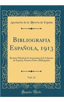 Bibliografia EspaÃ±ola, 1913, Vol. 13: Revista Oficial de la AsociaciÃ³n de la LibrerÃ­a de EspaÃ±a; Primera Parte, Bibliografia (Classic Reprint)