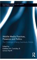 Mobile Media Practices, Presence and Politics