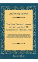 The Fine Private Library of the Hon. John M. Patterson of Philadelphia: Consisting of Association Books of the Most Personal and Interesting Nature; Autograph Letters, Manuscripts and Drawings of Value; An Unusual Collection of the First Editions o