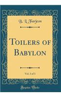 Toilers of Babylon, Vol. 3 of 3 (Classic Reprint)