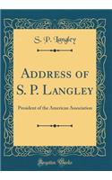 Address of S. P. Langley: President of the American Association (Classic Reprint)