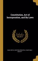 Constitution, Act of Incorporation, and By Laws