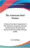 The American Steel Worker: A Twenty-Five Years' Experience In The Selection, Annealing, Working, Hardening And Tempering Of Various Kinds And Grades Of Steel (1906)