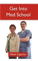 Get Into Med School: Tips and Advice from an Ivy League Medical Student and Admissions Committee Member