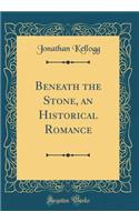 Beneath the Stone, an Historical Romance (Classic Reprint)