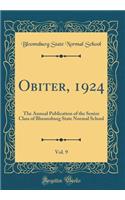 Obiter, 1924, Vol. 9: The Annual Publication of the Senior Class of Bloomsburg State Normal School (Classic Reprint)