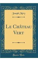 Le Château Vert (Classic Reprint)