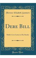 Dere Bill: Mable's Love Letters to Her Rookie (Classic Reprint): Mable's Love Letters to Her Rookie (Classic Reprint)