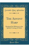 The Advent Harp: Designed for Believers in the Speedy Coming of Christ (Classic Reprint): Designed for Believers in the Speedy Coming of Christ (Classic Reprint)