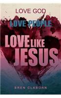 Love God. Love People. Love Like Jesus.