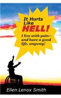 It Hurts Like Hell!: I Live With Pain-- And Have A Good Life Anyway