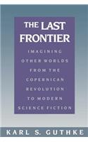 The Last Frontier: Imagining Other Worlds, from the Copernican Revolution to Modern Science Fiction