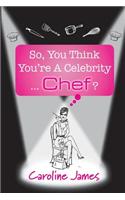 So, You Think You're a Celebrity...Chef?: A Feel-Good Novel of Friendship and Love