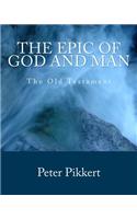 The Epic of God and Man: Volume 1: The Old Testament