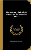 Mutterschutz. Zeitschrift zur Reform der sexuellen Ethik.