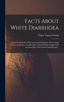 Facts About White Diarrhoea; Practical Methods of Prevention and Treatment. How to Stop Losses and Reduce the Mortality in Small Chicks. Simple, Safe and Sure Plan of Successful Chick Rearing ..