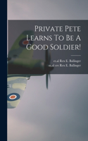 Private Pete Learns To Be A Good Soldier!