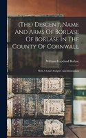 (the) Descent, Name And Arms Of Borlase Of Borlase In The County Of Cornwall