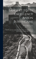Banquet to His Excellency Anson Burlingame: And his Associates of the Chinese Embassy: by the Citizens of New York, on Tuesday, June 23, 1868