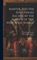 Martha and Her Kind Friend Rachel, by the Author of 'the Wide, Wide World'