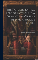 'the Tangled Path', a Tale of East Lynne, a Dramatised Version of Mrs. H. Wood's Novel