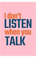I Don't Listen When You Talk: Lined Journal - I Don't Listen When You Talk Black Fun-ny Sarcastic Gift - Pink Ruled Diary, Prayer, Gratitude, Writing, Travel, Notebook For Men Wo