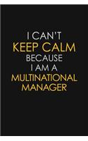 I Can't Keep Calm Because I Am A Multinational Manager