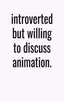 Introverted But Willing To Discuss Animation