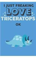 I Just Freaking Love Triceratops Ok: Cute Triceratops Lovers Journal / Notebook / Diary / Birthday Gift (6x9 - 110 Blank Lined Pages)