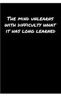 The Mind Unlearns With Difficulty What It Has Long Learned