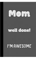 Mom well done! I'm Awesome