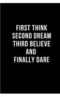 First Think Second Dream Third Believe And Finally Dare