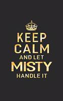 Keep Calm and Let Misty Handle It: First Name Funny Sayings Personalized Customized Names Women Girl Gift Notebook Journal