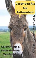 Get Off Your Ass and Go Somewhere Travel Journal Diary Lined Notebook to Plan and Document Your Adventure