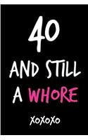 40 and Still a Whore: Funny Rude Humorous Birthday Notebook-Cheeky Joke Journal for Bestie/Friend/Her/Mom/Wife/Sister-Sarcastic Dirty Banter Occasion Book (Unique Gift Al