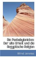 Die Panbabylonisten: Der Alte Orient Und Die Aegyptische Religion