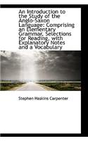 An Introduction to the Study of the Anglo-Saxon Language: Comprising an Elementary Grammar, Selectio: Comprising an Elementary Grammar, Selections for Reading, With Explanatory Notes and a Vocabulary