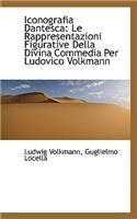 Iconografia Dantesca: Le Rappresentazioni Figurative Della Divina Commedia Per Ludovico Volkmann: Le Rappresentazioni Figurative Della Divina Commedia Per Ludovico Volkmann