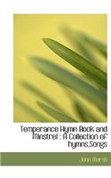 Temperance Hymn Book and Minstrel: A Collection of Hymns, Songs