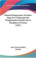 Memoire Respectueux Au Saint-Siege Et A L'Episcopat Sur L'Organisation Unitaire De La Discipline En France (1851)