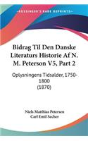 Bidrag Til Den Danske Literaturs Historie Af N. M. Peterson V5, Part 2: Oplysningens Tidsalder, 1750-1800 (1870)