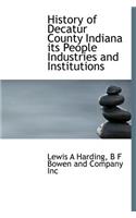 History of Decatur County Indiana Its People Industries and Institutions
