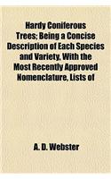 Hardy Coniferous Trees; Being a Concise Description of Each Species and Variety, with the Most Recently Approved Nomenclature, Lists of
