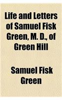 Life and Letters of Samuel Fisk Green, M. D., of Green Hill